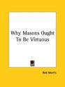 Why Masons Ought To Be Virtuous