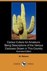 Cactus Culture for Amateurs Being Descriptions of the Various Cactuses Grown in This Country