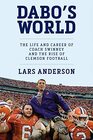 Dabo's World The Life and Career of Coach Swinney and the Rise of Clemson Football