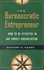 The Bureaucratic Entrepreneur How to Be Effective in Any Unruly Organization
