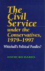 The Civil Service Under the Conservatives 19791997 Whitehall's Political Poodles