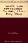 Palestine Retreat from the Mandate A Study of British Policy 193645