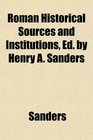 Roman Historical Sources and Institutions Ed by Henry A Sanders