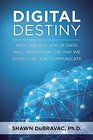 Digital Destiny How the New Age of Data Will Transform the Way We Work Live and Communicate