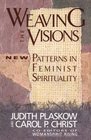 Weaving the Visions : New Patterns in Feminist Spirituality