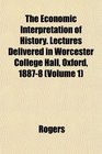 The Economic Interpretation of History Lectures Delivered in Worcester College Hall Oxford 18878