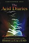 The Acid Diaries A Psychonauts Guide to the History and Use of LSD