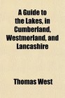 A Guide to the Lakes in Cumberland Westmorland and Lancashire