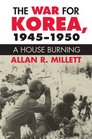 The War for Korea 19451950 A House Burning