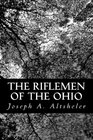 The Riflemen of the Ohio A Story of the Early Days along The Beautiful River