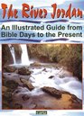 The River Jordan An Illustrated Guide from Bible Days to the Present