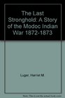 The Last Stronghold A Story of the Modoc Indian War 18721873