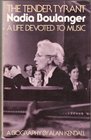 The tender tyrant Nadia Boulanger A life devoted to music  a biography