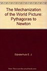 The mechanization of the world picture Pythagoras to Newton
