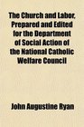 The Church and Labor Prepared and Edited for the Department of Social Action of the National Catholic Welfare Council