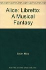 Alice A Musical Fantasy Libretto