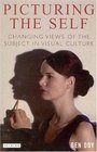 Picturing the Self Changing Views of the Subject in Visual Culture