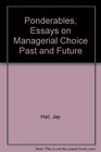 Ponderables  Essays on Managerial ChoicePast  Future