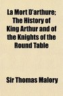 La Mort D'arthure The History of King Arthur and of the Knights of the Round Table