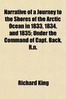 Narrative of a Journey to the Shores of the Arctic Ocean in 1833 1834 and 1835 Under the Command of Capt Back Rn