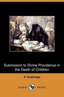 Submission to Divine Providence in the Death of Children Recommended and Inforced in a Sermon Preached at Northampton