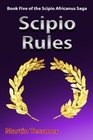 Scipio Rules Book Five of the Scipio Africanus Saga