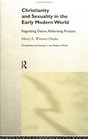 Christianity and Sexuality in the Early Modern World Regulating Desire Reforming Practice