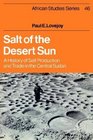 Salt of the Desert Sun  A History of Salt Production and Trade in the Central Sudan