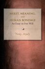 Merit Meaning and Human Bondage An Essay on Free Will
