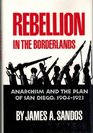 Rebellion in the Borderlands Anarchism and the Plan of San Diego 19041923