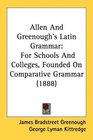 Allen And Greenough's Latin Grammar For Schools And Colleges Founded On Comparative Grammar