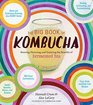 The Big Book of Kombucha: Brewing, Flavoring, and Enjoying the Benefits of Fermented Tea