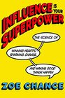 Influence Is Your Superpower The Science of Winning Hearts Sparking Change and Making Good Things Happen