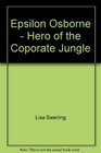 Epsilon Osborne  Hero of the Coporate Jungle