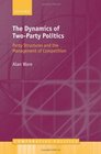 The Dynamics of TwoParty Politics Party Structures and the Management of Competition