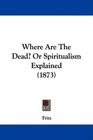 Where Are The Dead Or Spiritualism Explained