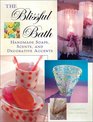 The Blissful Bath: Handmade Soaps, Scents, and Decorative Accents