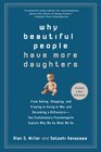 Why Beautiful People Have More Daughters From Dating Shopping and Praying to Going to War and Becoming a Billionaire Two Evolutionary Psychologists Explain Why We Do What We Do