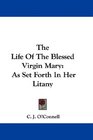 The Life Of The Blessed Virgin Mary As Set Forth In Her Litany