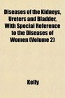 Diseases of the Kidneys Ureters and Bladder With Special Reference to the Diseases of Women