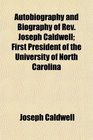 Autobiography and Biography of Rev Joseph Caldwell First President of the University of North Carolina
