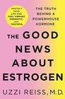The Good News About Estrogen The Truth Behind a Powerhouse Hormone