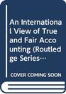 An International View of True and Fair Accounting Foreword by David Tweedie Chairman of the Accounting Standards Board