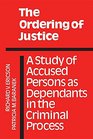 The Ordering of Justice A Study of Accused Persons as Dependants in the Criminal Process