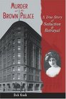 Murder at the Brown Palace A True Story of Seduction  Betrayal