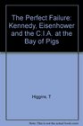 The Perfect Failure Kennedy Eisenhower and the CIA at the Bay of Pigs