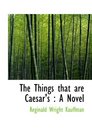 The Things that are Caesar's  A Novel