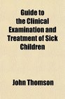 Guide to the Clinical Examination and Treatment of Sick Children