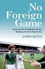 No Foreign Game Association Football and the Making of Irish Identities