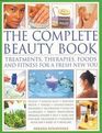 The Complete Beauty Book Treatments Therapies Foods and Fitness for a Fresh New You